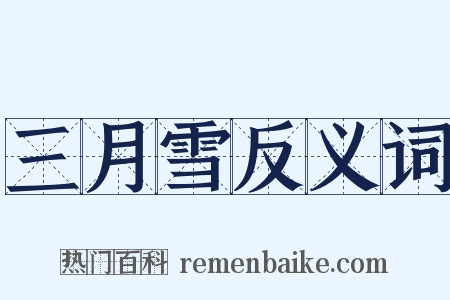 三月雪反义词是什么意思的图片